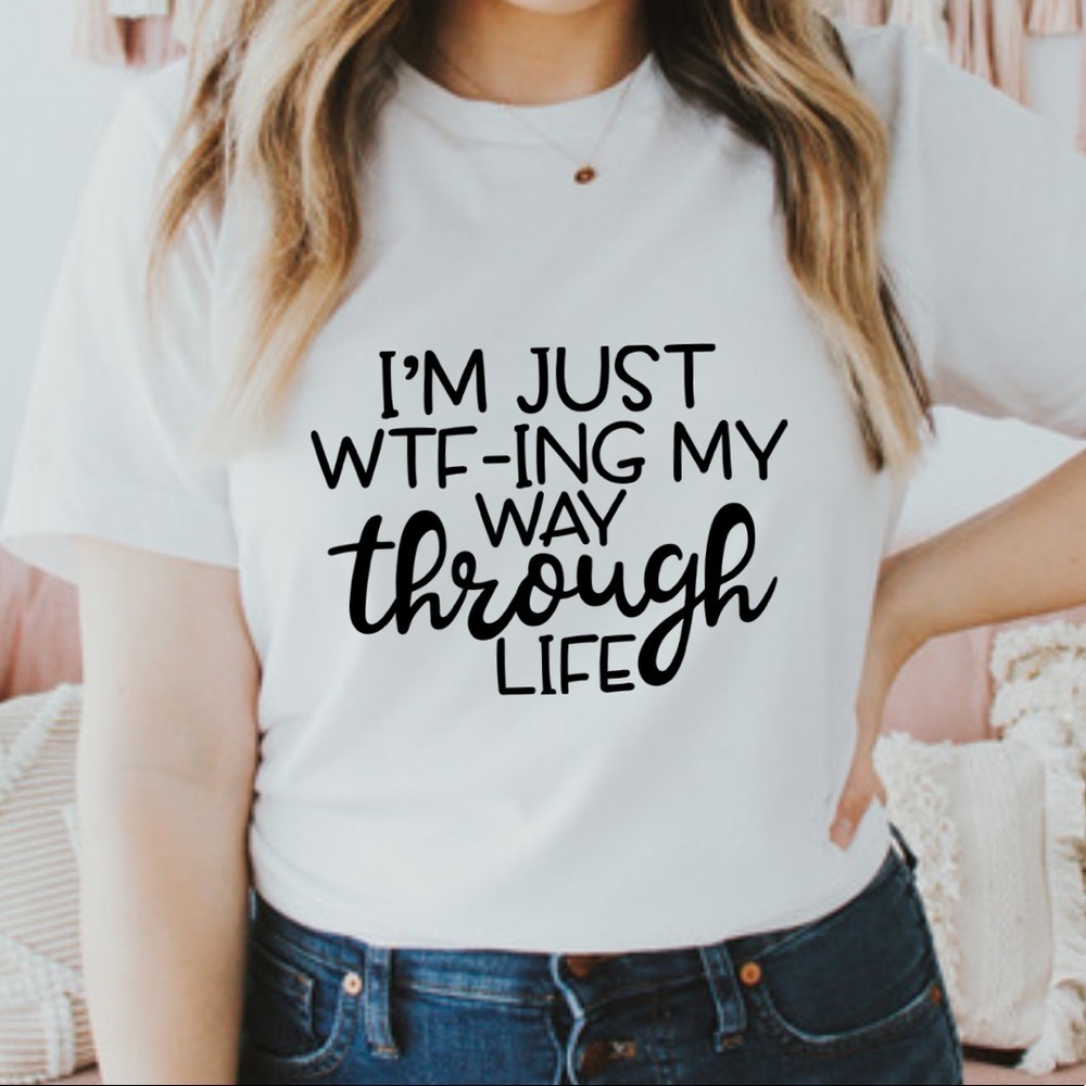 Just WTF ing my way through life graphic It shirt Sarcastic Shirt